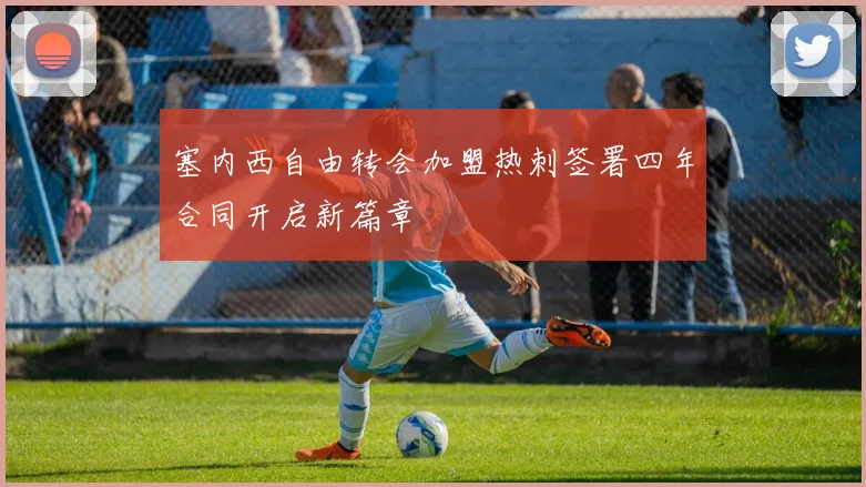 塞内西自由转会加盟热刺签署四年合同开启新篇章